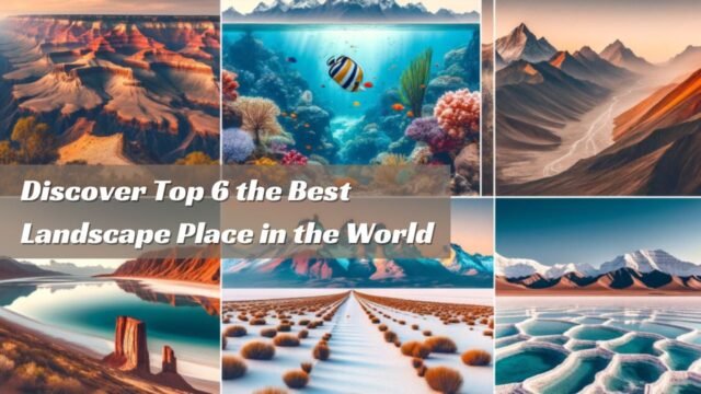 Discover Top 6 the Best Landscape Place in the World